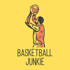 t-shirt design slogan typography basketball junkie with man playing basketball vintage illustration