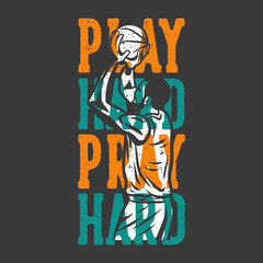 t-shirt design slogan typography play hard pray hard with man playing basketball vintage illustration