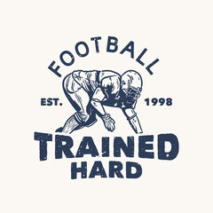 t shirt design football trained hard est 1998 with football player doing tackle position vintage illustration