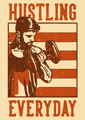 poster design slogan typography hustling everyday with body builder man doing weight lifting vintage illustration