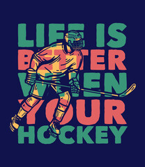 t-shirt design life is better when your hockey with hockey player holding hockey stick when sliding on the ice vintage illustration