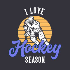t-shirt design i love hockey season with hockey player holding hockey stick when sliding on the ice vintage illustration