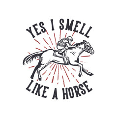 t-shirt design slogan typography yes i smell like a horse with man riding horse vintage illustration