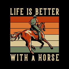 t-shirt design slogan typography life is better with a horse with man riding horse vintage illustration