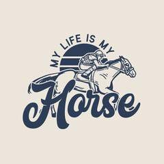 t-shirt design slogan typography my life is my horse with man riding horse vintage illustration