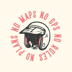 t-shirt design slogan typography no maps no gps no rules no plans with motorcycle helmet vintage illustration