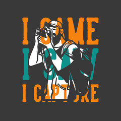 t-shirt design slogan typography i came i saw i capture with man taking photos with camera vintage illustration
