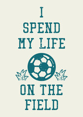 t shirt design i spend my life on the green field with soccer ball vintage illustration