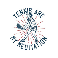 t-shirt design slogan typography tennis are my meditation with tennis player doing service vintage illustration