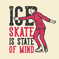 t-shirt design slogan typography ice skate is state of mind with man playing ice skating vintage illustration