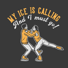 Fototapeta na wymiar t-shirt design slogan typography my ice is calling and i must go with couple playing ice skating vintage illustration