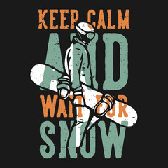 T-shirt design slogan typography keep calm and wait for the snow with skiing man carrying snow board