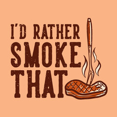 t-shirt design i'd rather smoke that with grilled meat vintage illustration