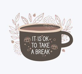 Hand-drawn hot drink cup and lettering. The inscription It's okay to take a break. Doodle ornament. Leaves, dots, stars, and eyes. Design for poster, banner, print. Mental health, relaxation, and rest