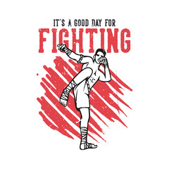 t shirt design it's a good day for fighting with muay thai martial art artist vintage illustration