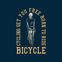 t shirt design cycling set you free born to ride bicycle with skeleton riding bicycle vintage illustration