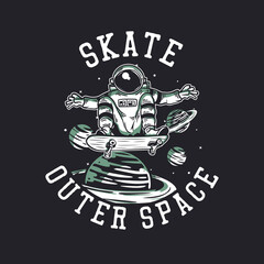 t-shirt design skate outer space with astronaut riding skateboard vintage illustration