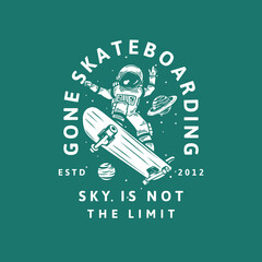 t-shirt design gone skateboarding sky is not he limit estd 2012 with astronaut riding skateboard vintage illustration