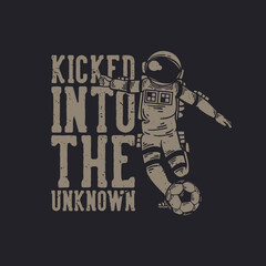 t-shirt design kicked into the unknown with astronaut playing soccer vintage illustration