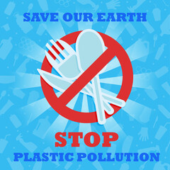 Stop plastic pollution. Save our Earth. Banner with red prohibition sign crossed out by plastic utensils. Spoon fork knife made of plastic. Environmental poster. Say no to plastic.