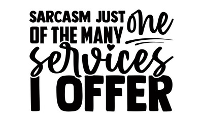 Sarcasm just one of the many services I offer- Funny t shirts design, Hand drawn lettering phrase, Calligraphy t shirt design, Isolated on white background, svg Files for Cutting Cricut and Silhouette