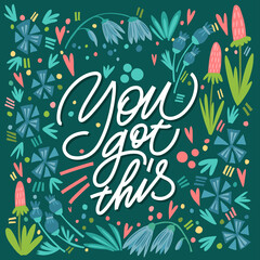 The inscription You got this on a green background with flowers and leaves. Text for postcard, invitation, T-shirt print design, banner, motivation poster. Isolated vector. Floral pattern.
