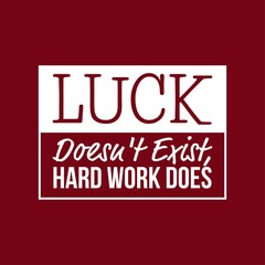"Luck Doesn't Exist, Hard Work Does". Inspirational and Motivational Quotes Vector Isolated on Red Background. Suitable For All Needs Both Digital and Print, Ex : Cutting Sticker, Poster, and Other.
