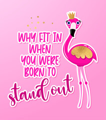 Why fit in, when you were born to stand out - Motivational quotes. Hand painted brush lettering with flamingo princess. Good for t-shirt, posters, 