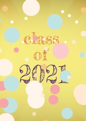 Digitally generated image of class of 2021 text against multiple colorful spots on yellow background