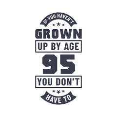 95 years birthday celebration quotes lettering, If you haven't grown up by age 95 you don't have to