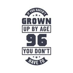 96 years birthday celebration quotes lettering, If you haven't grown up by age 96 you don't have to