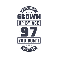 97 years birthday celebration quotes lettering, If you haven't grown up by age 97 you don't have to