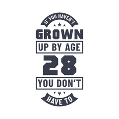 28 years birthday celebration quotes lettering, If you haven't grown up by age 28 you don't have to