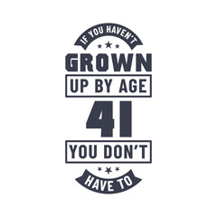 41 years birthday celebration quotes lettering, If you haven't grown up by age 41 you don't have to