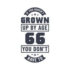 66 years birthday celebration quotes lettering, If you haven't grown up by age 66 you don't have to