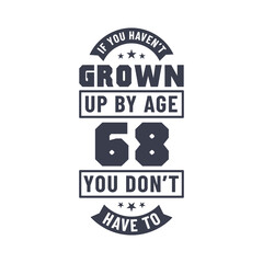 68 years birthday celebration quotes lettering, If you haven't grown up by age 68 you don't have to