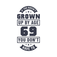 69 years birthday celebration quotes lettering, If you haven't grown up by age 69 you don't have to