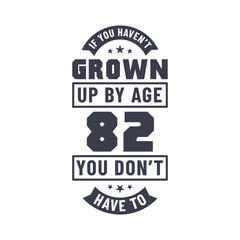 82 years birthday celebration quotes lettering, If you haven't grown up by age 82 you don't have to