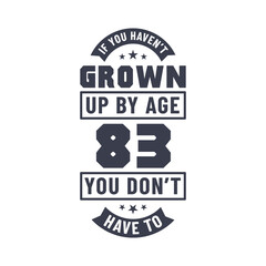 83 years birthday celebration quotes lettering, If you haven't grown up by age 83 you don't have to