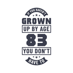 83 years birthday celebration quotes lettering, If you haven't grown up by age 83 you don't have to