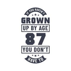 87 years birthday celebration quotes lettering, If you haven't grown up by age 87 you don't have to