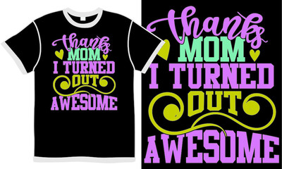 thanks mom i turned out awesome, mom lover design, happy mothers day design, best mom ever, mother's day gift quote, cool mother positive tee shirt