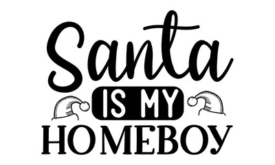 Santa is my homeboy, Hand drawn vector illustration,  Winter holidays related typographic quote, Vector vintage illustration, vector lettering at 