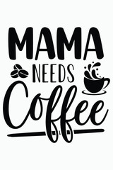 Mama Needs Coffee T-Shirt Mom SVG Design