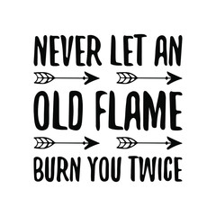  Never let an old flame burn you twice. Isolated Vector Quote
