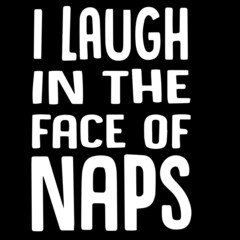 i laugh in the face of naps on black background inspirational quotes,lettering design