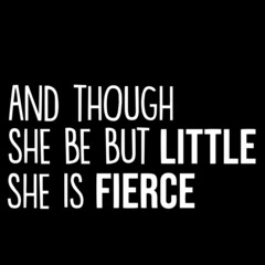 and though she be but little she is fierce on black background inspirational quotes,lettering design
