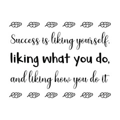  Success is liking yourself, liking what you do, and liking how you do it. Isolated Vector Quote
