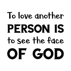  To love another person is to see the face of God. Isolated Vector Quote
