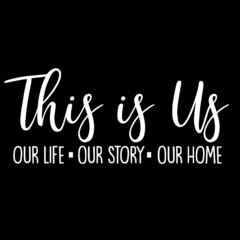 this is us our life our story our home on black background inspirational quotes,lettering design